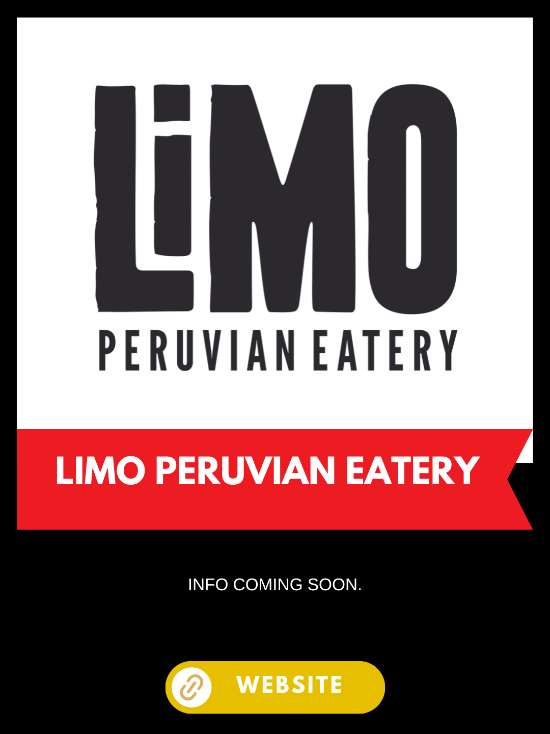 Black and white logo for Limo Peruvian Eatery with a red banner that reads "Limo Peruvian Eatery" and a yellow button labeled "Website". Text at the bottom indicates "Info coming soon."