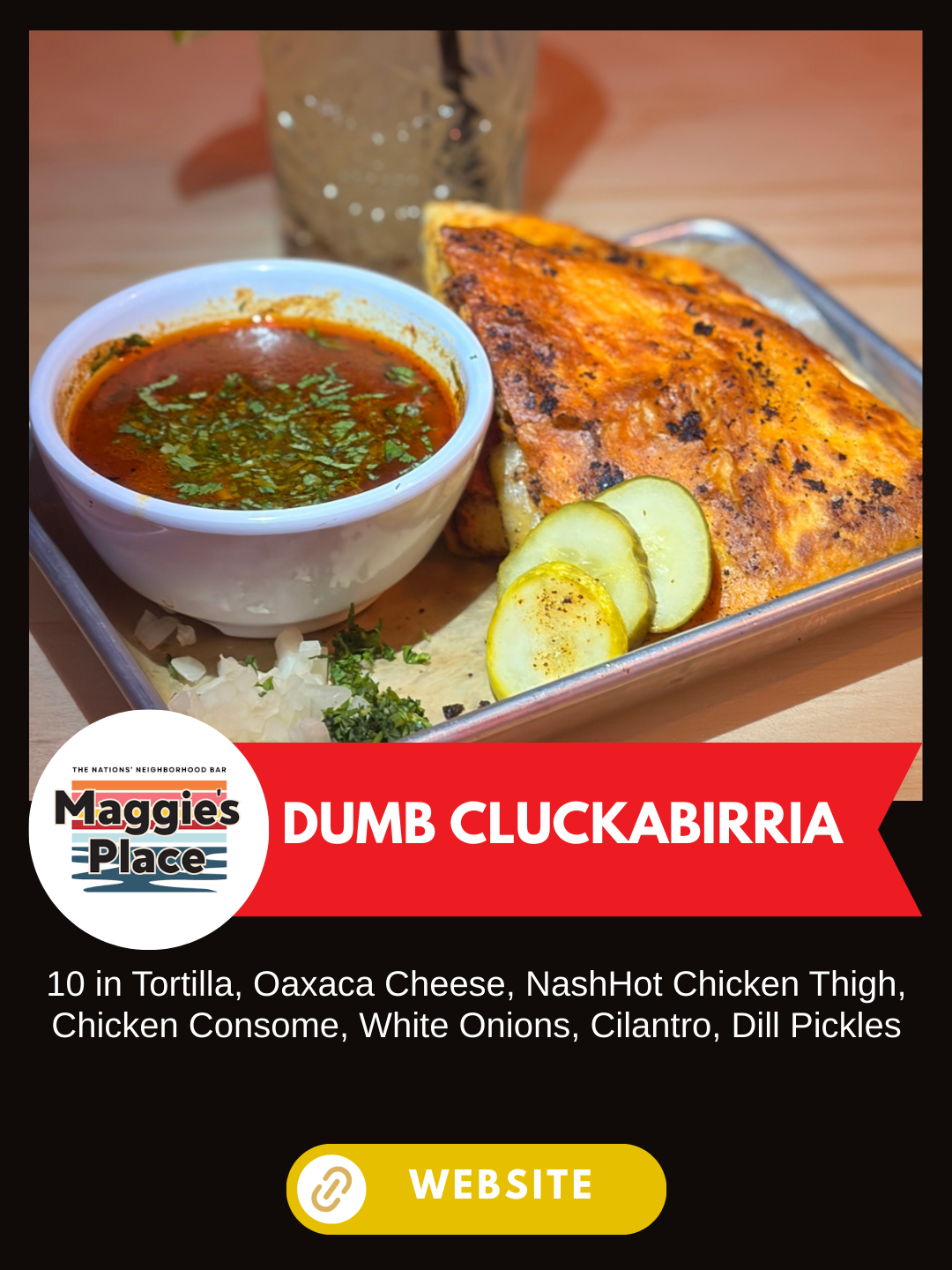 Nashville Scene's Hot Chicken Week 
Maggie's Place
Dumb Cluckabirria
10 in Tortilla, Oaxaca Cheese, NashHot Chicken Thigh, Chicken Consome, White Onions, Cilantro, Dill Pickles