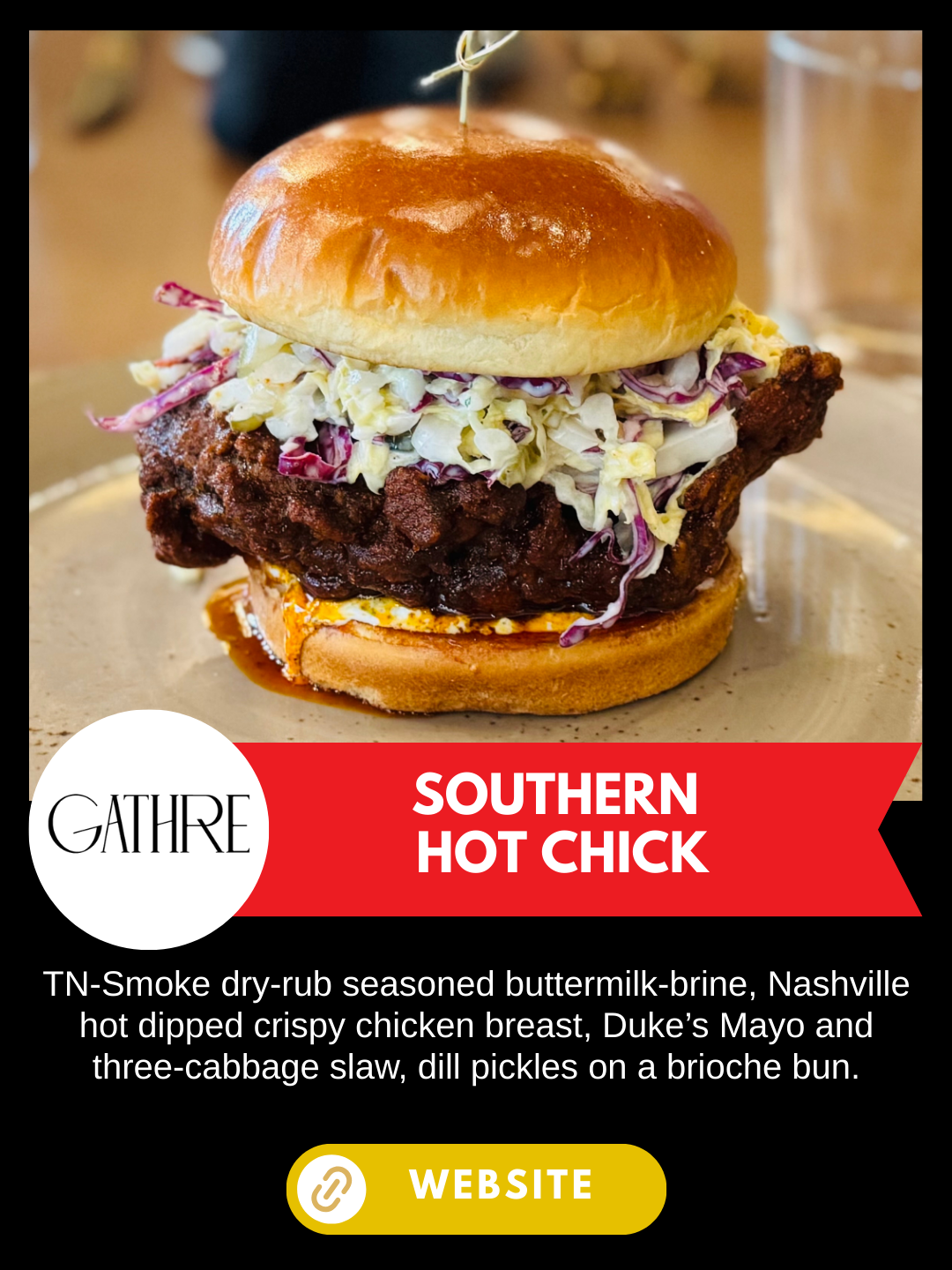 Nashville Scene's Hot Chicken Week 
Gathre
Southern Hot Chick
TN-Smoke dry-rub seasoned buttermilk-brine, Nashville hot dipped crispy chicken breast, Duke’s Mayo and three-cabbage slaw, dill pickles on a brioche bun.