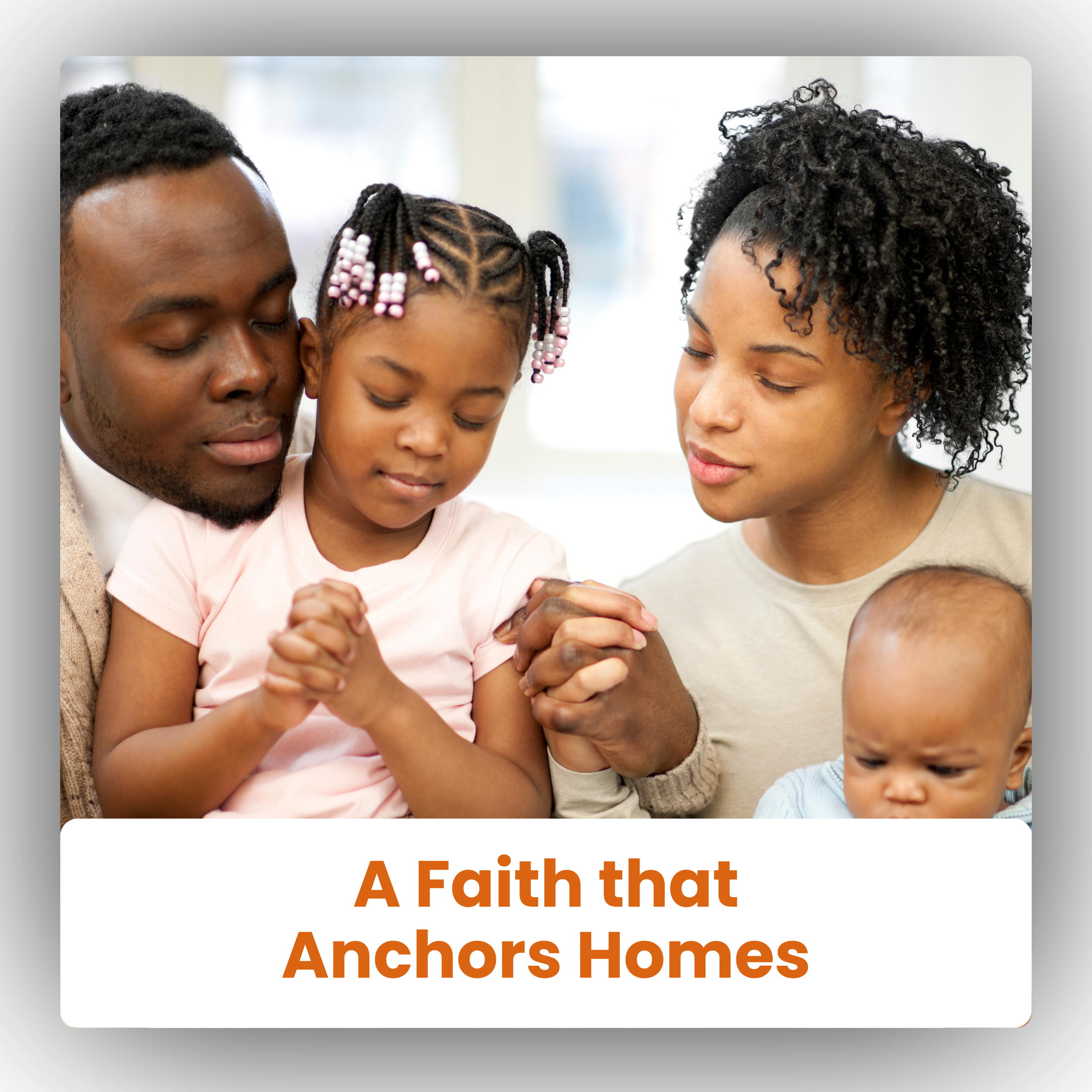 A family of four holding hands and praying together, with a caption that reads 'A Faith that Anchors Homes'.