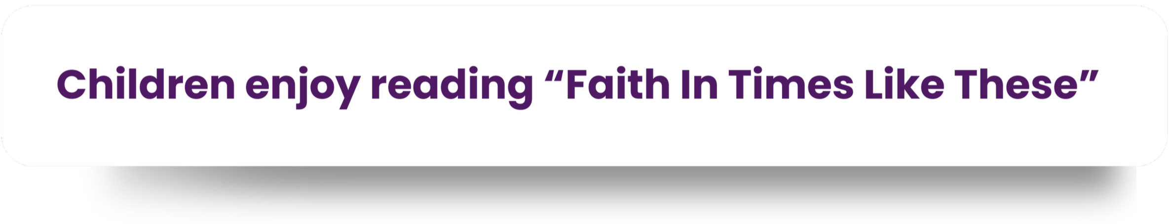 Text on a white background stating, "Children enjoy reading 'Faith In Times Like These'".
