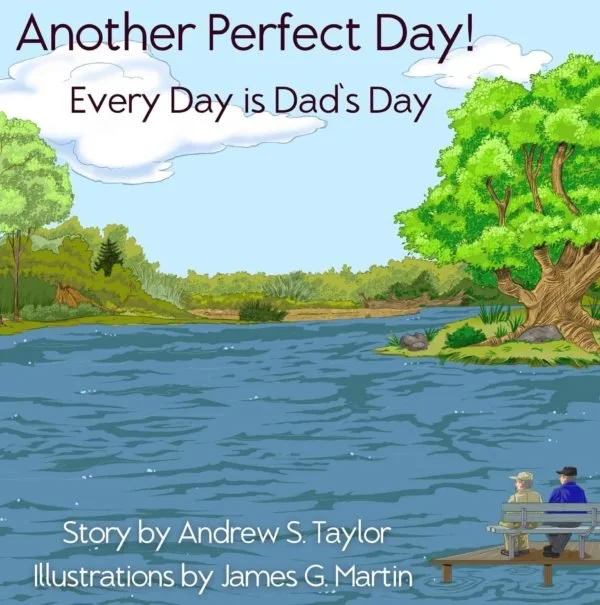 A scenic illustration of a river with trees on both sides, two people sitting on a dock by the water, and a sky with clouds. The text reads, 'Another Perfect Day! Every Day is Dad's Day. Story by Andrew S. Taylor, Illustrations by James G. Martin.'
