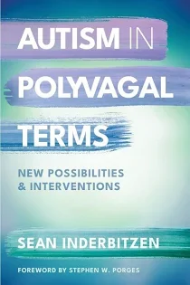 Autism in Polyvagal Terms: New Possibilities and Interventions by SeanInderbitzen