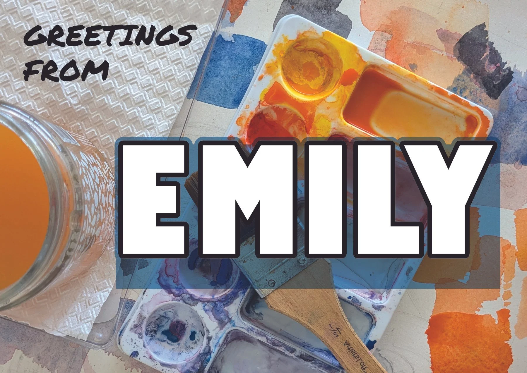A postcard with the words Greetings from Emily overlaying a photo of a watercolor palette with yellow, orange, and blue paint, a wooden paintbrush, a glass water on a table.