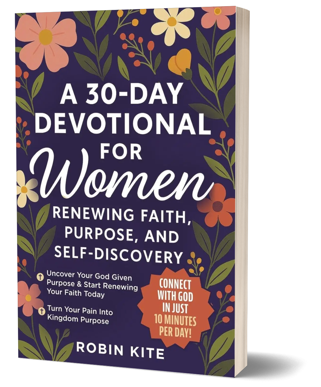 Cover of the book titled "A 30-Day Devotional for Women: Renewing Faith, Purpose, and Self-Discovery" by Robin Kite, featuring a floral design with pink, yellow, white, and orange flowers and green leaves on a dark background.