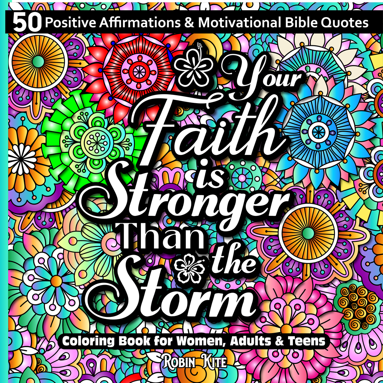 Colorful floral patterned cover of a coloring book titled 'Your Faith is Stronger Than the Storm' with a subtitle 'Coloring Book for Women, Adults & Teens' by Robin Kite.