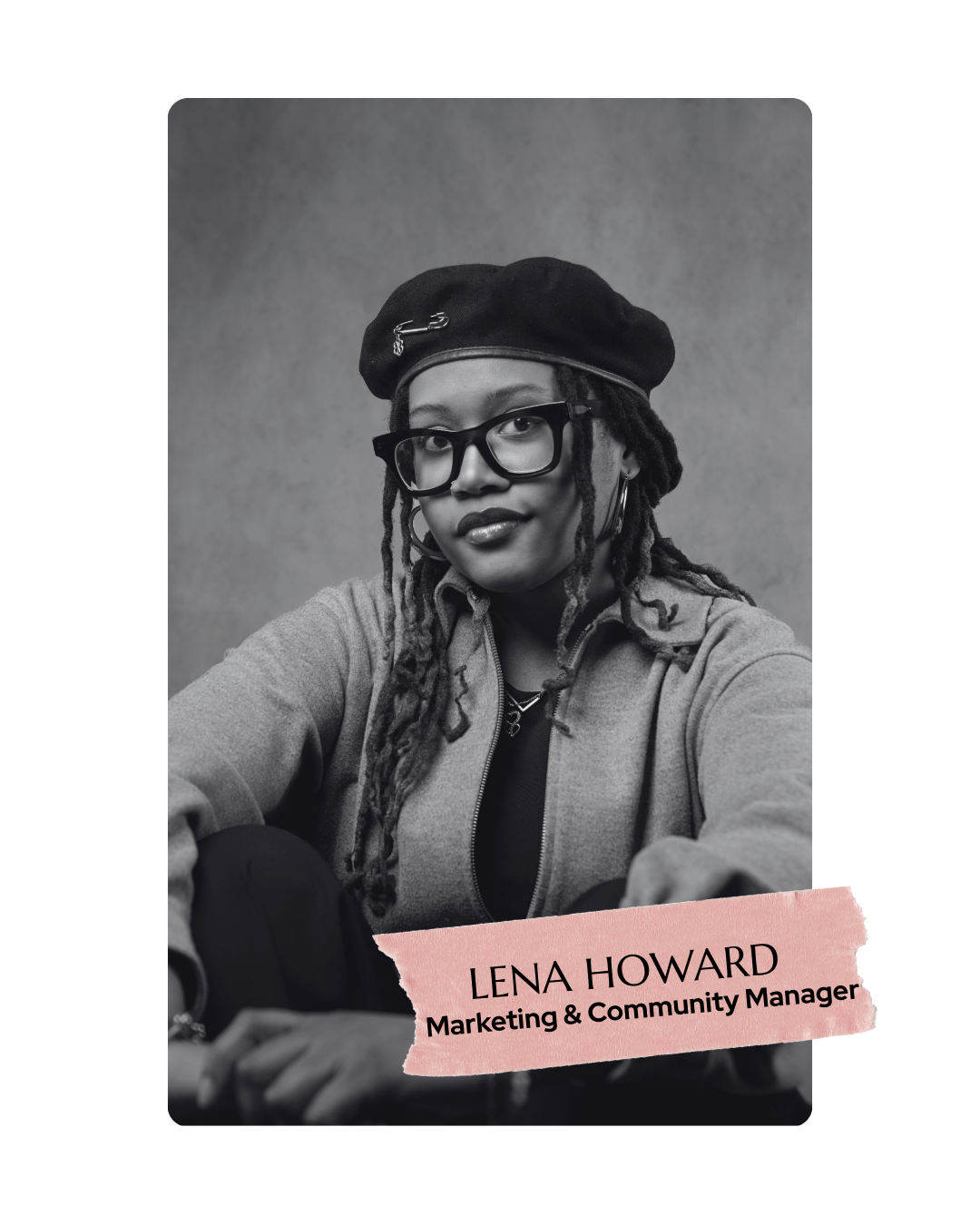 Black and white portrait of Lena Howard, who is wearing glasses, a beret with safety pins, and a zip-up jacket. She has dreadlocks and is looking at the camera. A pink torn paper-style label in the foreground reads 'Lena Howard, Marketing & Community Manager.'