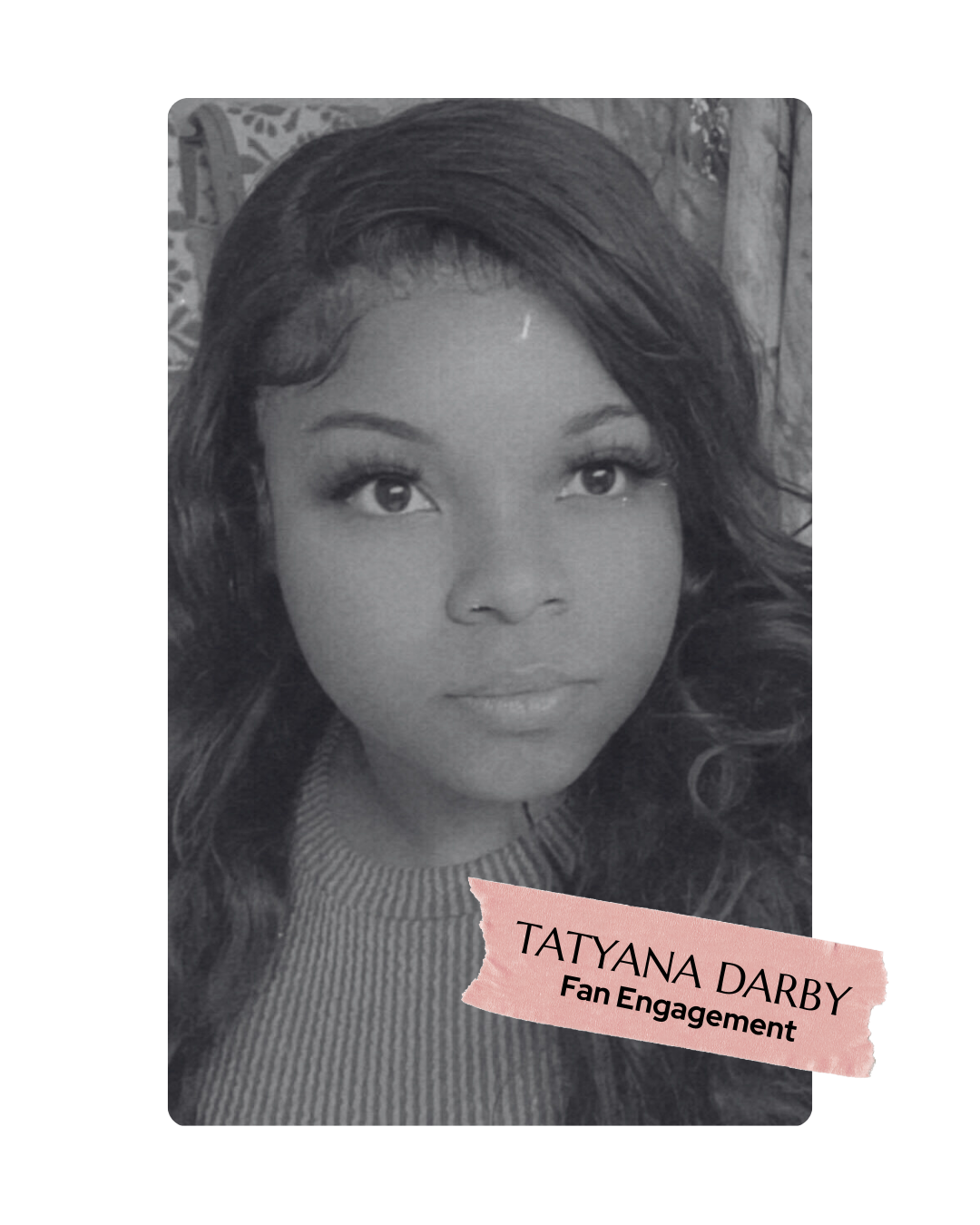 Black and white portrait of a woman with wavy hair, wearing a striped top. There is a pink paper patch in the lower right corner with the text "Tatyana Darby Fan Engagement."