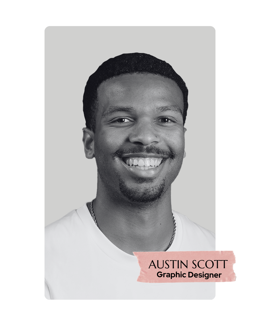 Black and white portrait of a smiling man with short hair and a nose piercing, wearing a white shirt and a chain necklace, with name label 'AUSTIN SCOTT' and title 'Graphic Designer' on a pink torn paper.