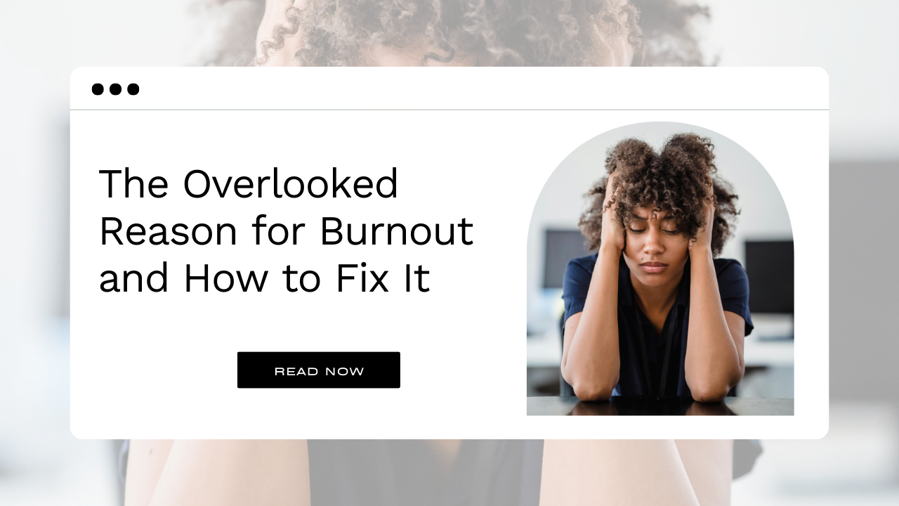 The Overlooked Reason for Burnout and How to Fix It
