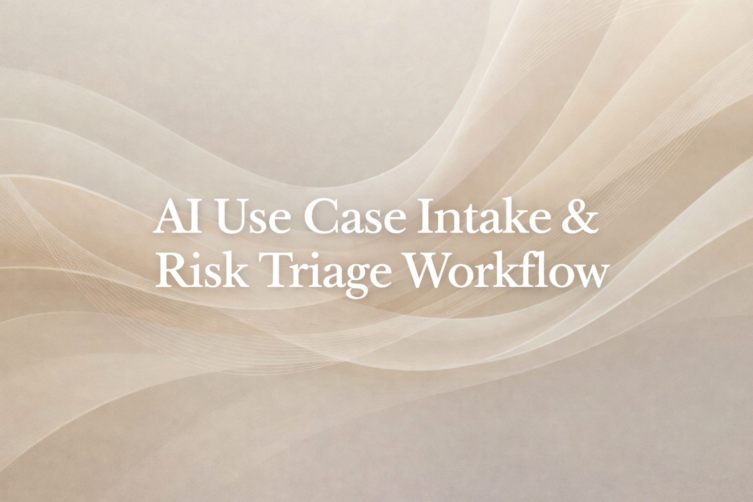 — AI Use Case Intake & Risk Triage Workflow