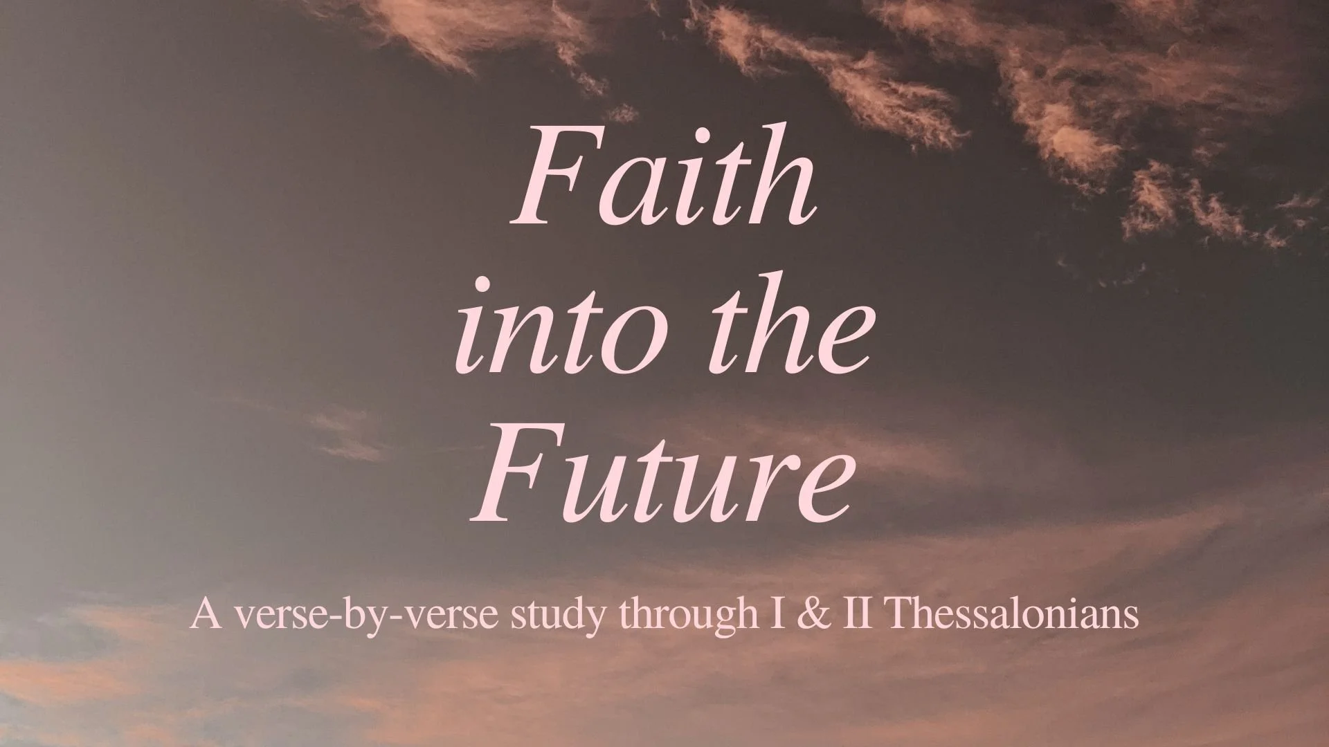 Sky with pink and purple clouds at sunset with overlay text that reads 'Faith into the Future' and smaller text 'A verse-by-verse study through I & II Thessalonians'.