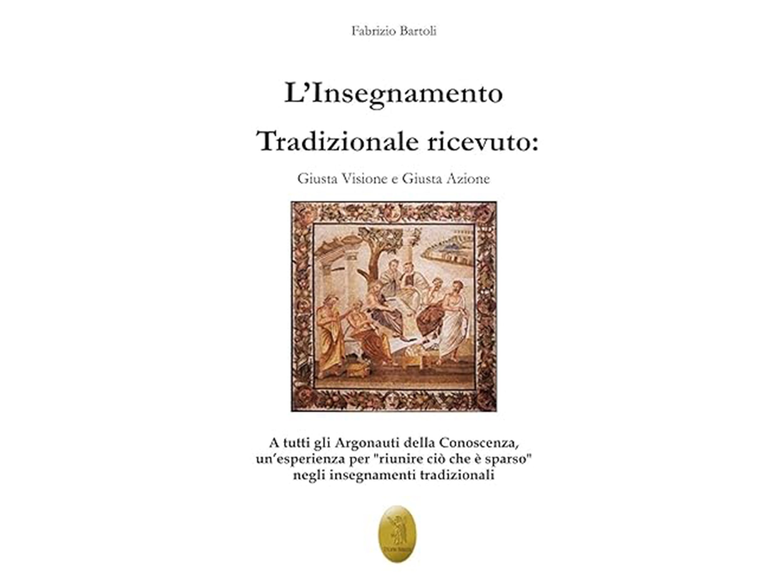 Copertina di un libro intitolato 'L'insegnamento Tradizionale ricevuto: Giusta Visione e Giusta Azione' di Fabrizio Bartoli. La copertina mostra un dipinto con figure umane in stile classico, circondato da una cornice decorativa.