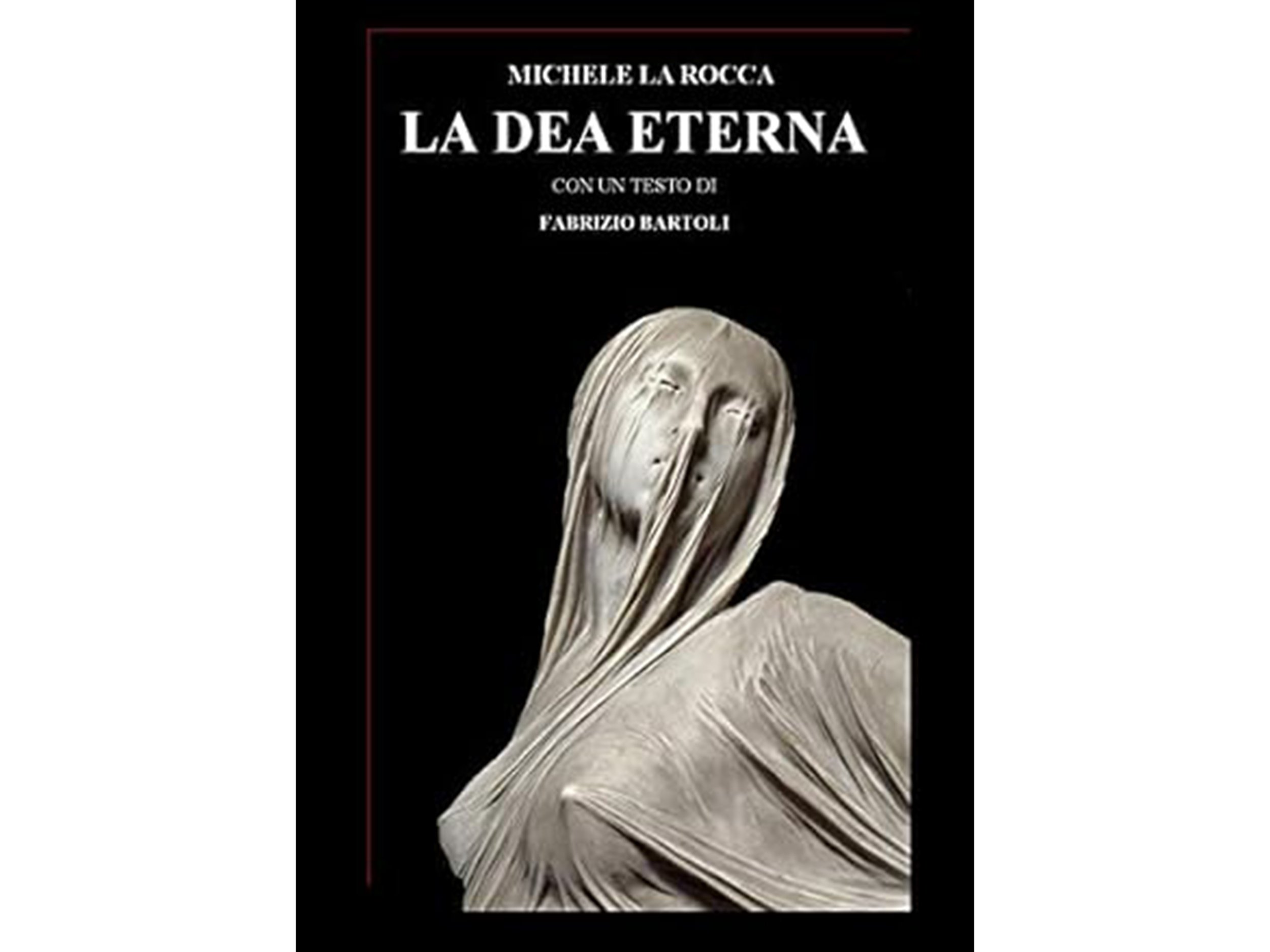 Copertina del libro con titolo "La dea eterna" di Michele La Rocca, con testo di Fabrizio Bartoli e immagine di una statua di una dea avvolta da un drappo.