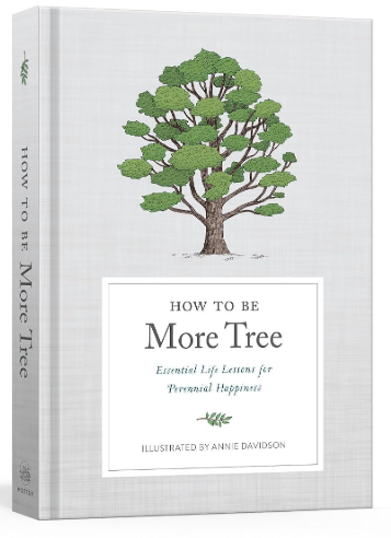 How to Be More Tree: Essential Life Lessons for Perennial Happiness
