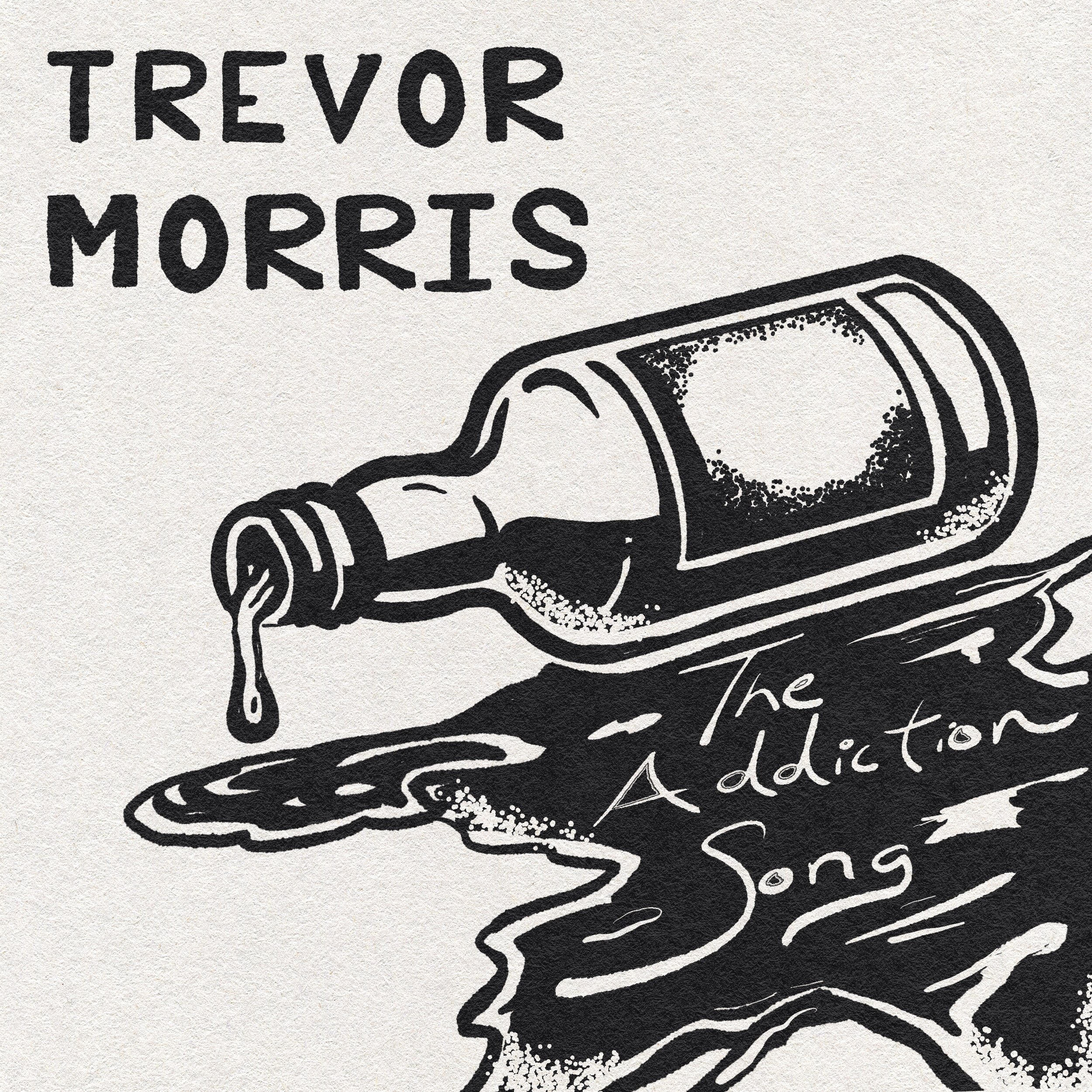 Black and white illustration of a spilled bottle with the text "The Addiction Song" and the names "Trevor Morris"