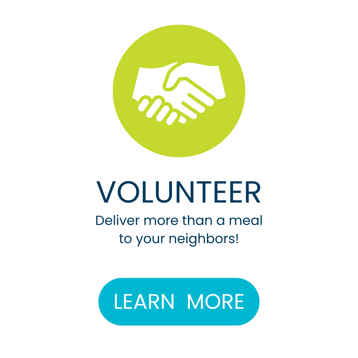 Green circle with white handshake icon above the word 'VOLUNTEER' in blue, with the phrase 'Deliver more than a meal to your neighbors!' underneath, and a blue button labeled 'LEARN MORE'.
