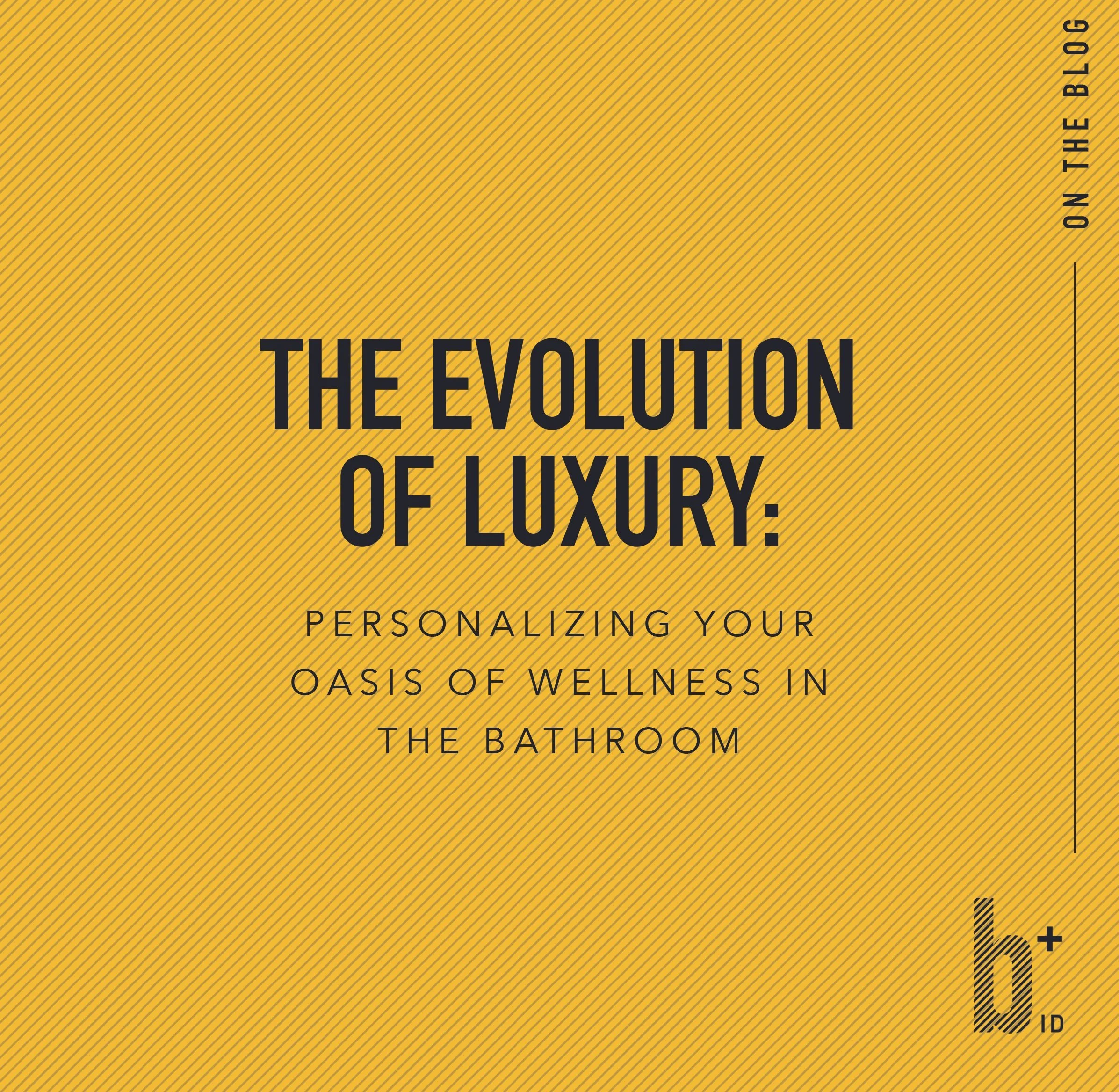 The Evolution of Luxury: Personalizing Your Oasis of Wellness in the Bathroom