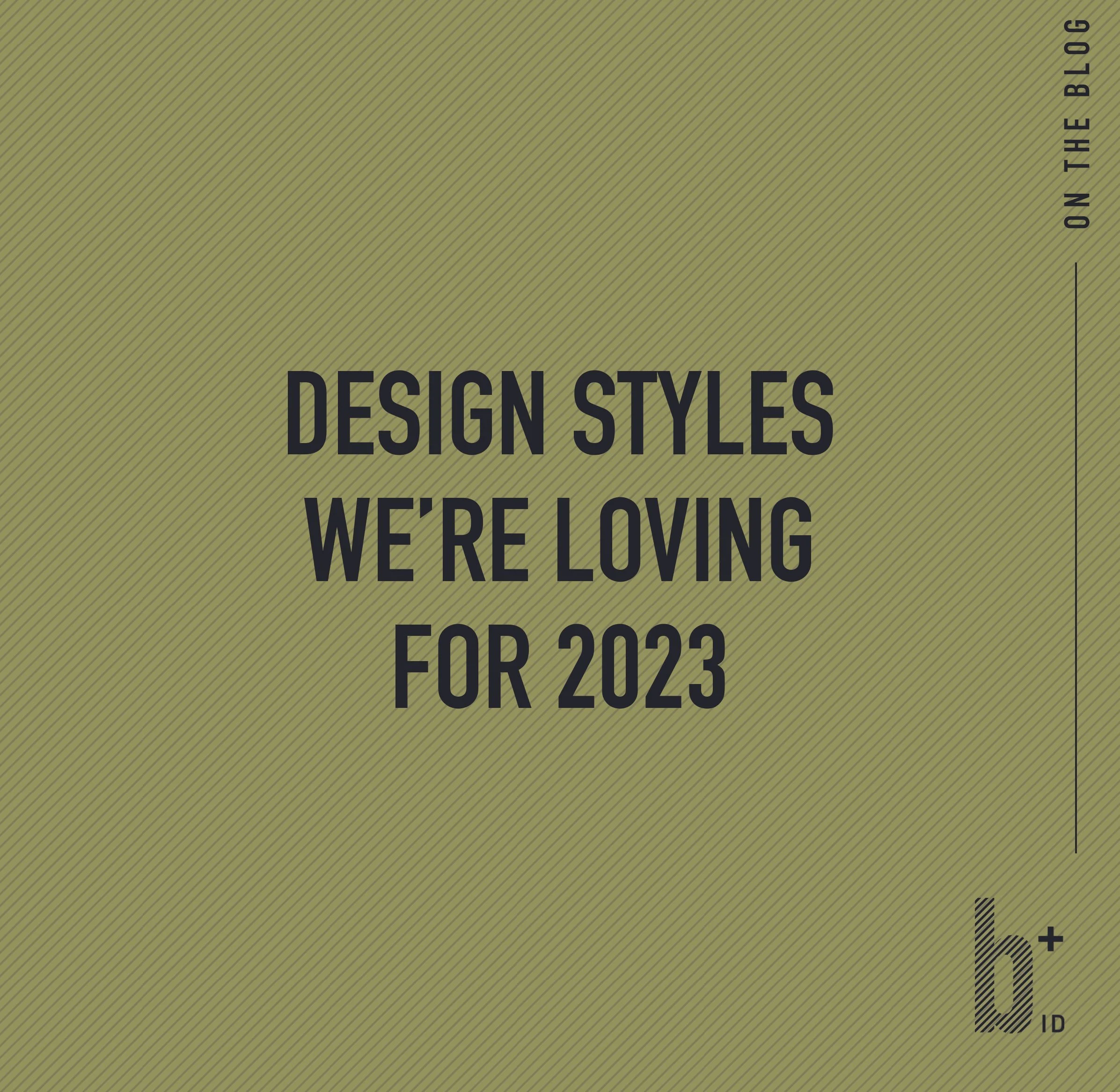 Design Styles we’re Loving for 2023