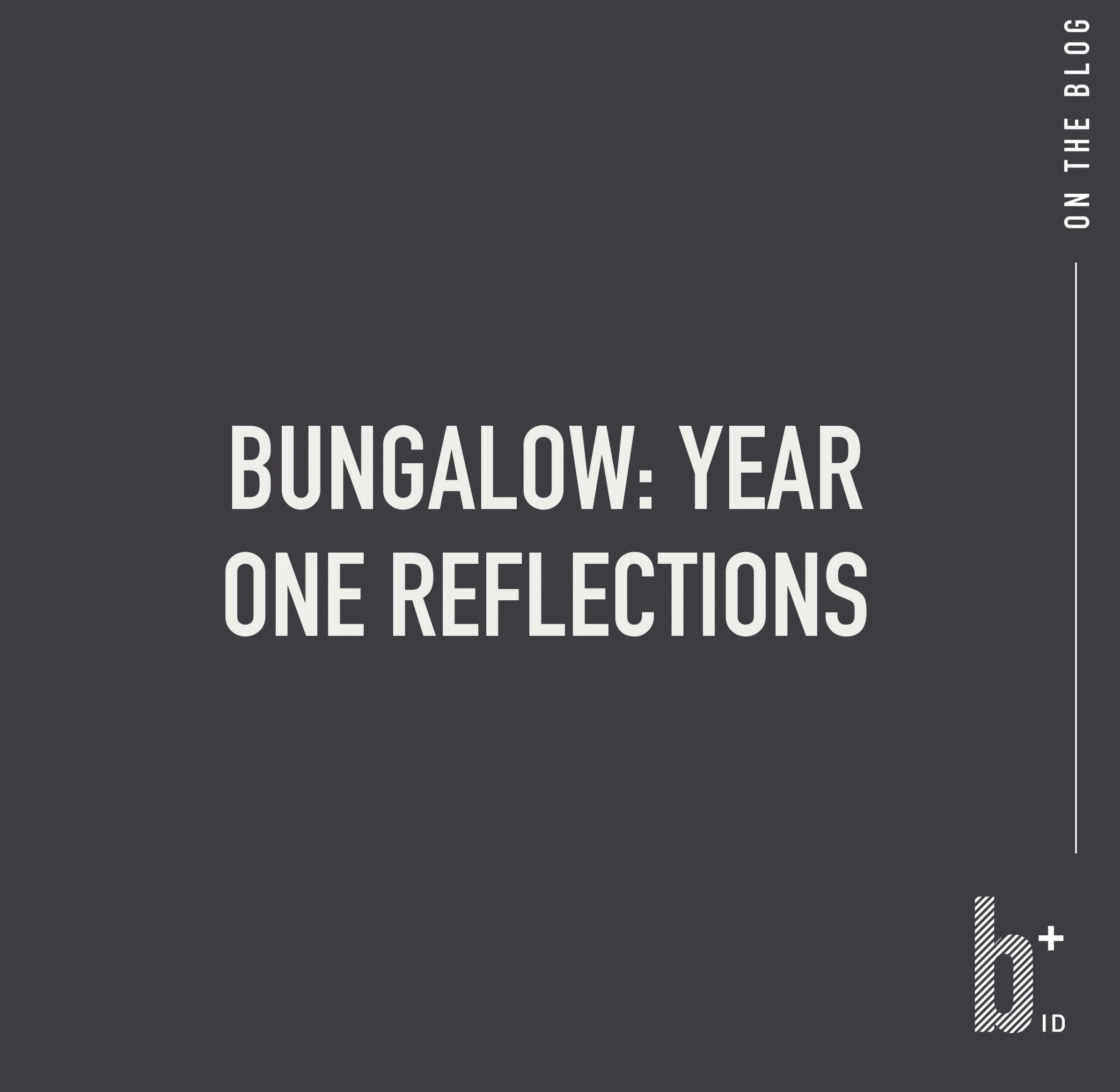 Bungalow: Year One Reflections