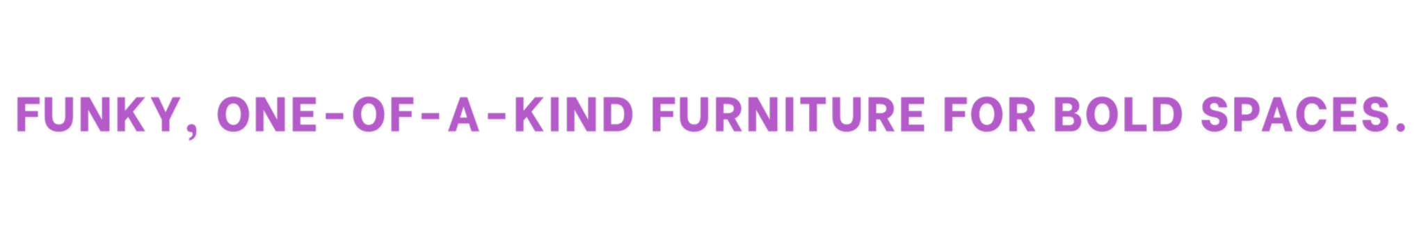 Bold purple and black text on a black background that reads, "FUNKY, ONE-OF-A-KIND FURNITURE FOR BOLD SPACES."