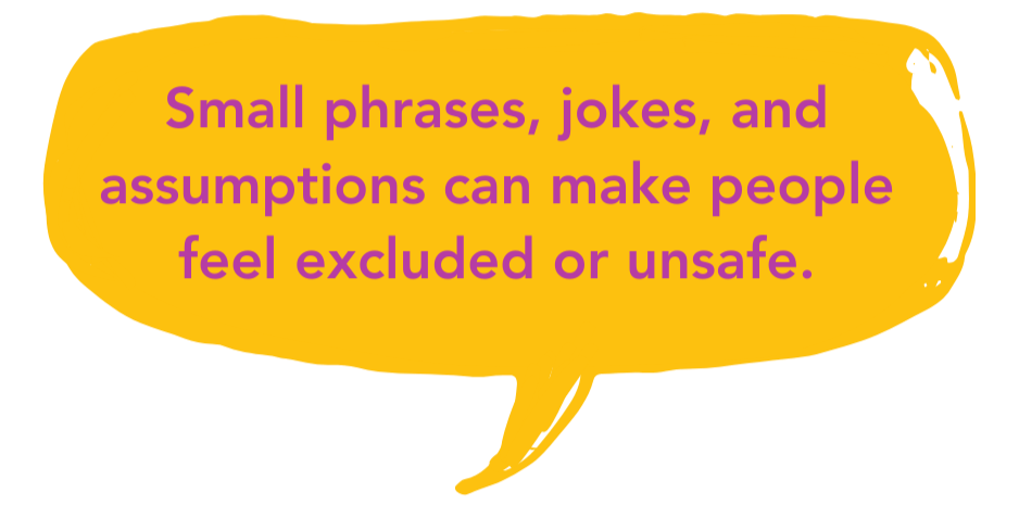 Yellow speech bubble with purple text reading, "Small phrases, jokes, and assumptions can make people feel excluded or unsafe."