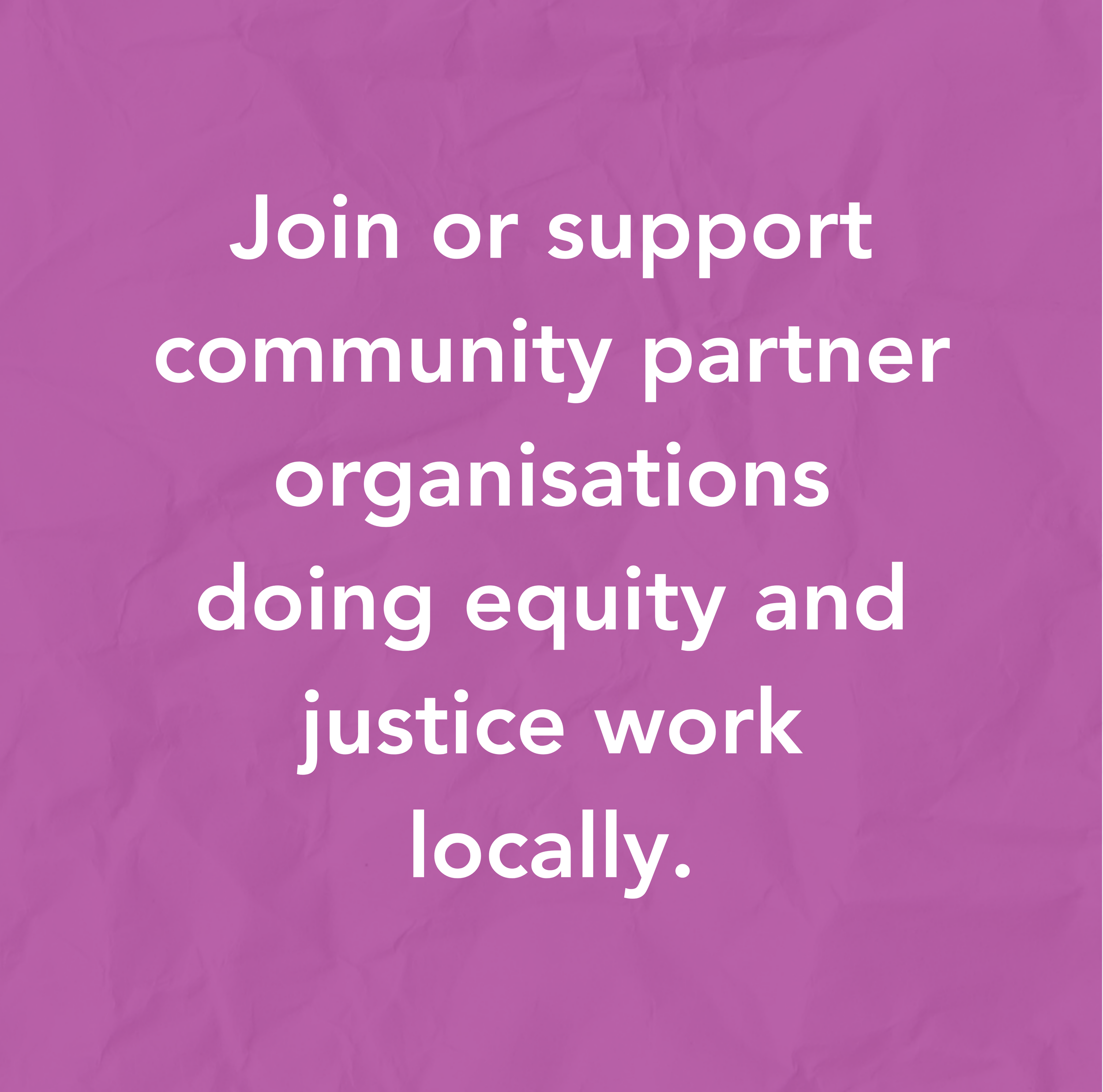 Purple background with white text that reads "join or support community organizations doing equity and justice work locally."