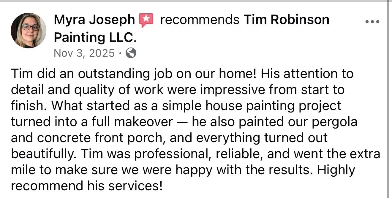 A Facebook review from Myra Joseph recommending Tim Robinson Painting LLC, dated November 3, 2025. The review praises Tim's attention to detail and quality of work on a house painting project, including a pergola and concrete front porch, describing 
