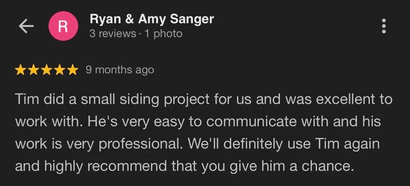 Review of Ryan & Amy Sanger with five stars, describing a siding project by Tim that was professional and easy to communicate with, recommended for future work.