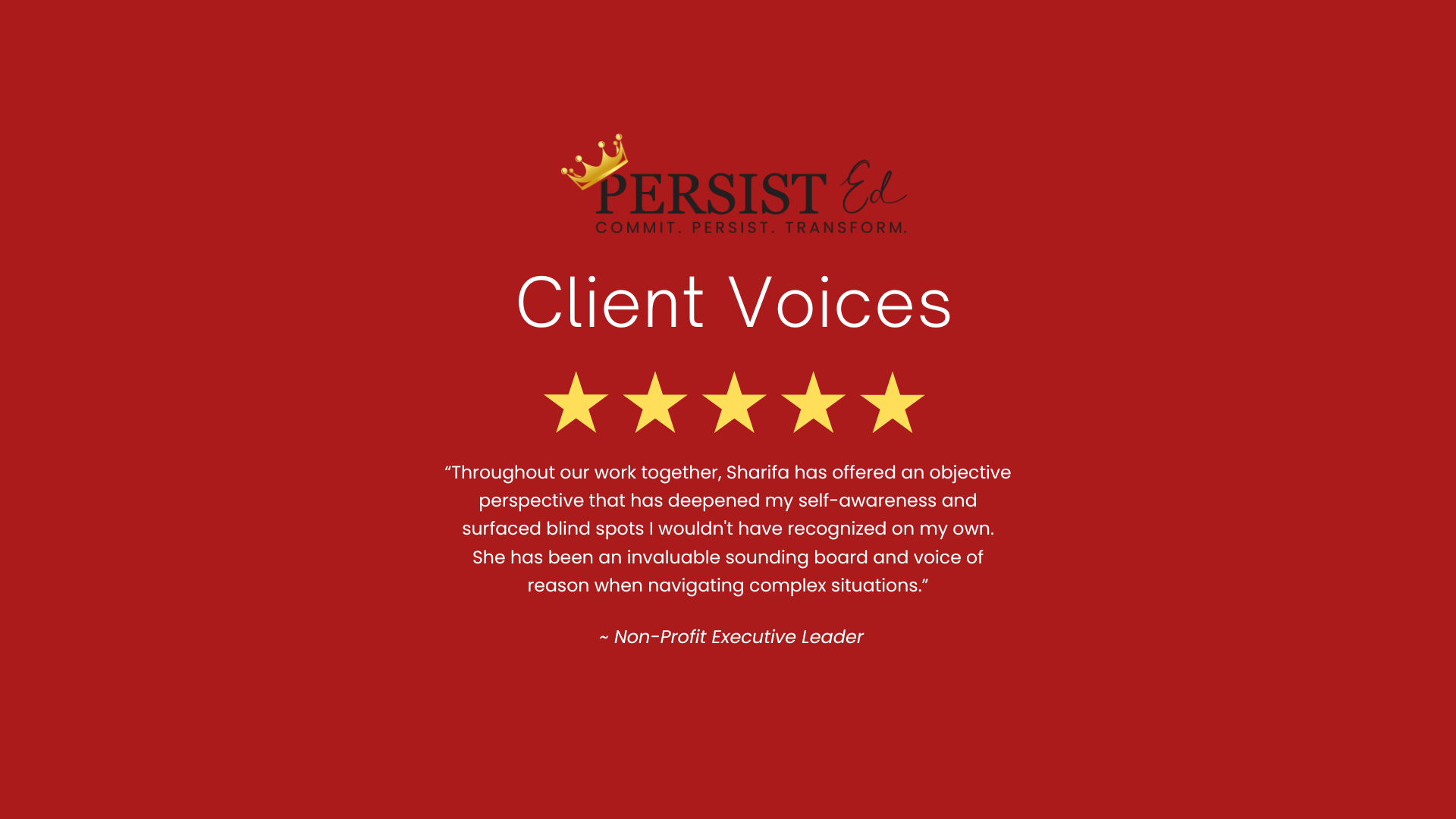 Red background with a logo at the top reading 'Persist Ed' with a gold crown and the motto 'Commit. Persist. Transform.' Below, there is a title 'Client Voices' in white, five gold stars underneath, and a quote praising Sharifa for her guidance, endi
