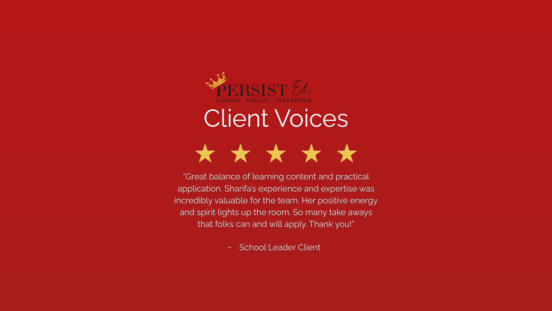 A red background with a gold crown and text. The text includes a logo at the top, the words 'PERSIST Ed', the slogan 'Commit. Persist. Transform.', a heading 'Client Voices', five gold stars, a quote praising a team member for their experience and po