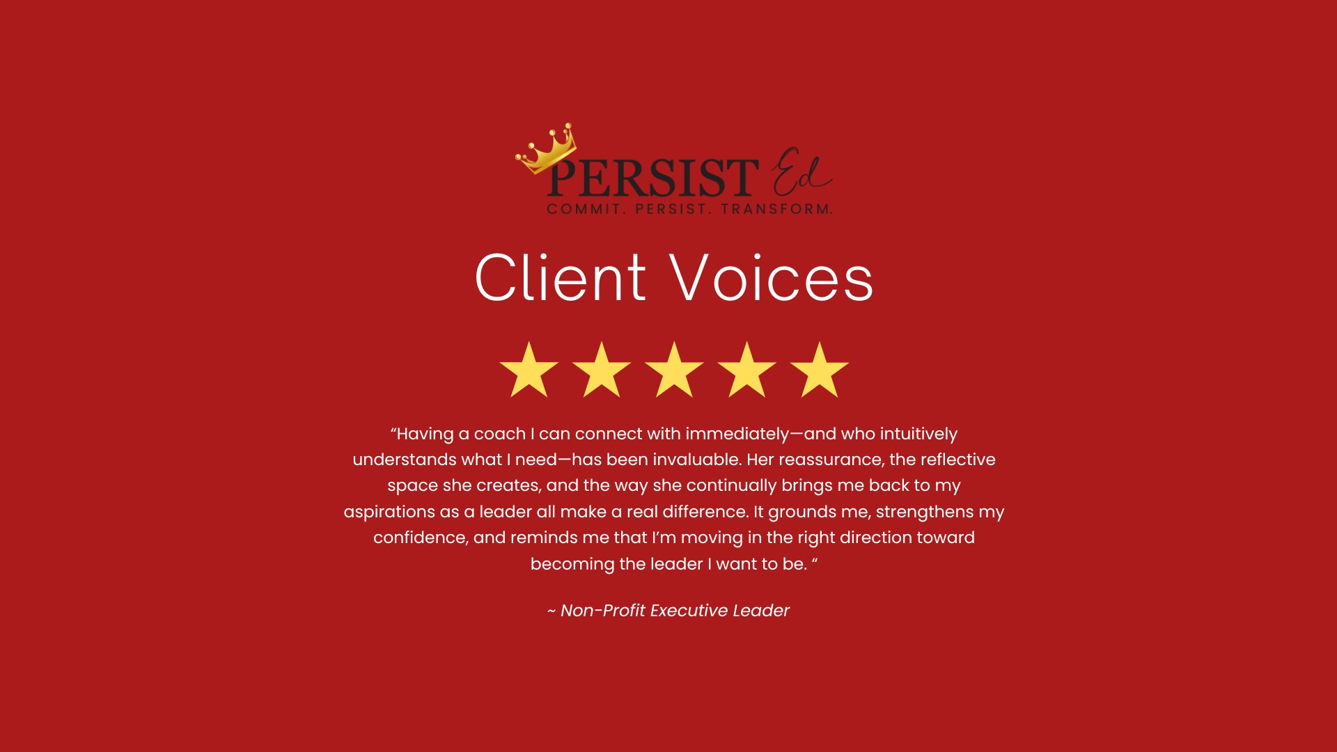 A red background graphic with gold and black text. At the top, a logo reads 'PERSIST Ed' with a gold crown over 'PERSIST' and the words 'COMMIT. PERSIST. TRANSFORM.' underneath. Below, white text says 'Client Voices' with five gold stars underneath. 