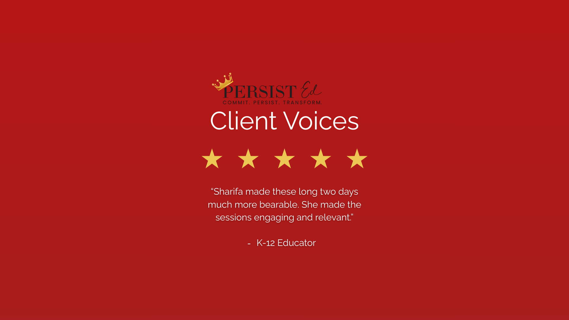 Red background with black and gold text that reads 'PERSIST Ed: Commit. Persist. Transform. Client Voices.' Below, there are five gold stars and a quote from a K-12 educator praising Sharifa's sessions.