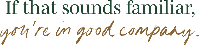 If that sounds familiar, you're in good company.