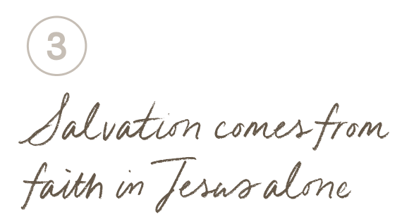 3 - Salvation comes from faith in Jesus alone