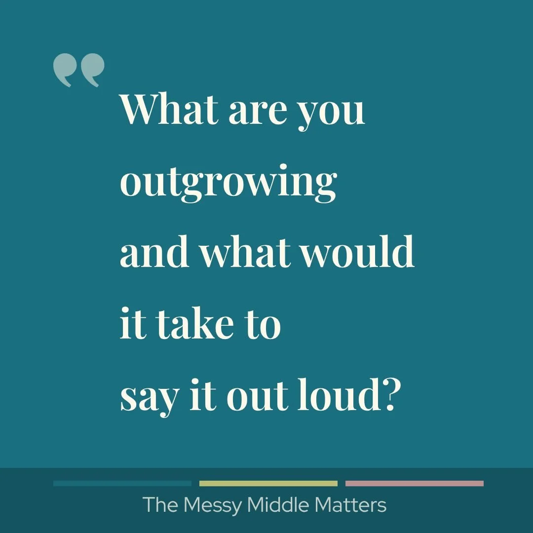 What are you outgrowing?
What would it take to say it out loud?