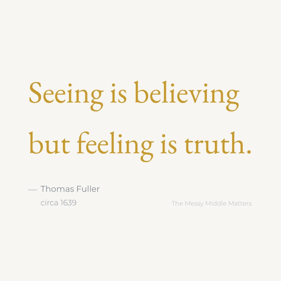 Seeing and feeling are both incomplete sources of information. 
Holding them together helps us see more clearly.

&ldquo;Seeing is believing, but feeling is truth.&rdquo; &mdash; Thomas Fuller, circa 1639