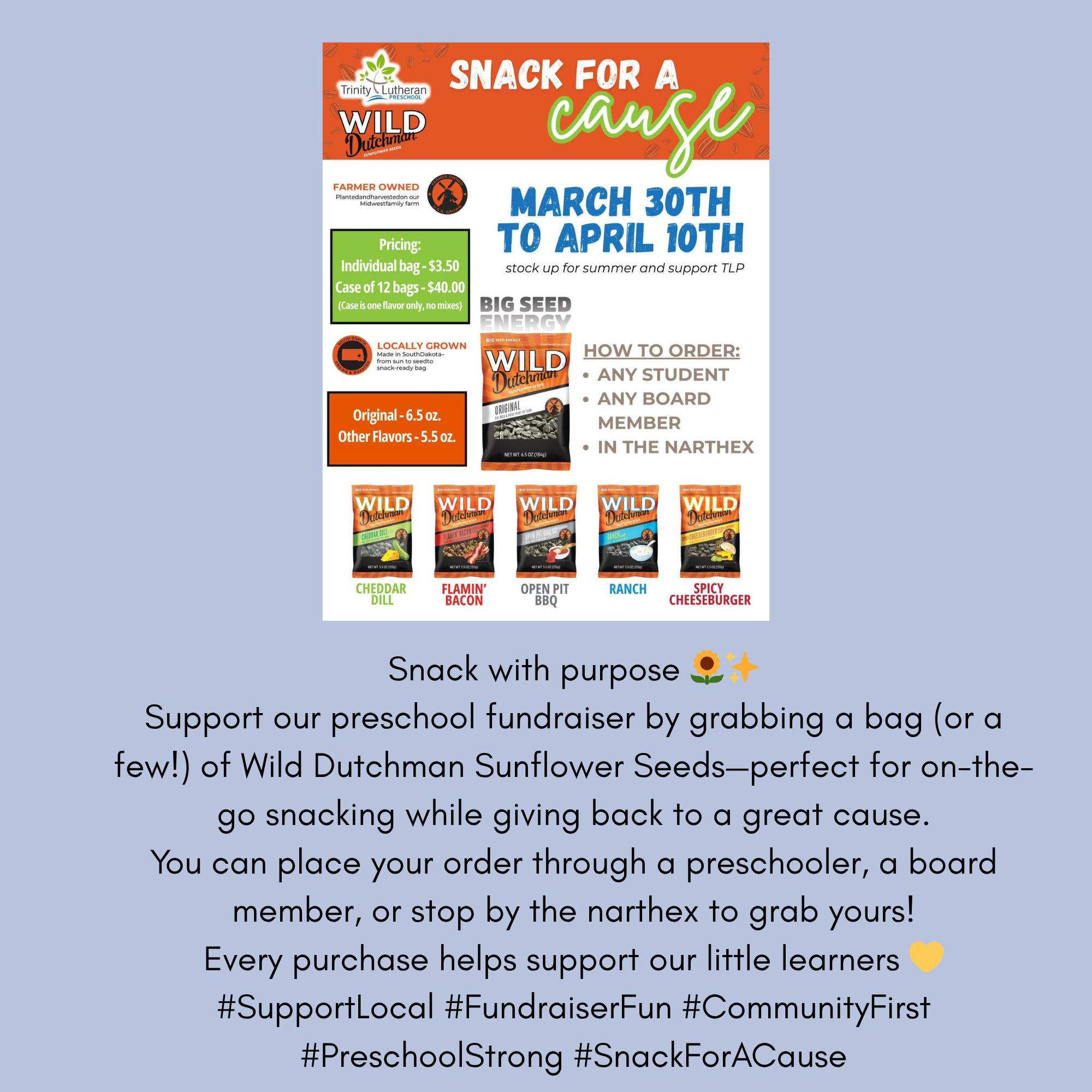 Poster titled 'Snack for a Cause' promoting Wild Dutchman Sunflower Seeds fundraising from March 30th to April 10th for Trinity Lutheran Preschool. Features images of different seed flavors, pricing details, and instructions to order through students, board members, or Narthex. Supports preschool fundraising efforts.