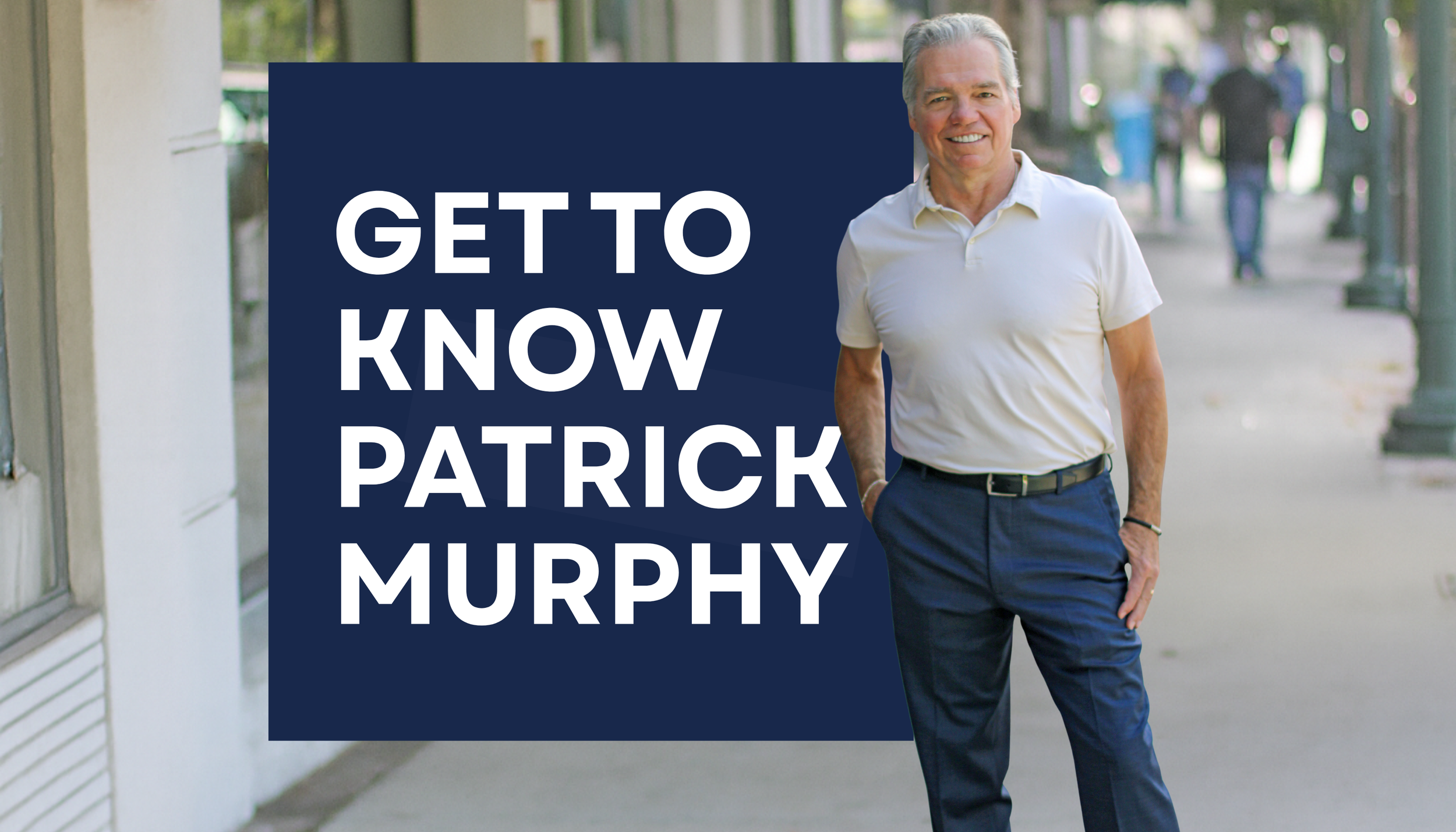 A smiling man with gray hair wearing a white polo shirt and dark blue pants standing outdoors on a sidewalk with a blurred background of people and trees. Overlaid text reads 'Get to Know Patrick Murphy' in bold white letters on a navy blue background.