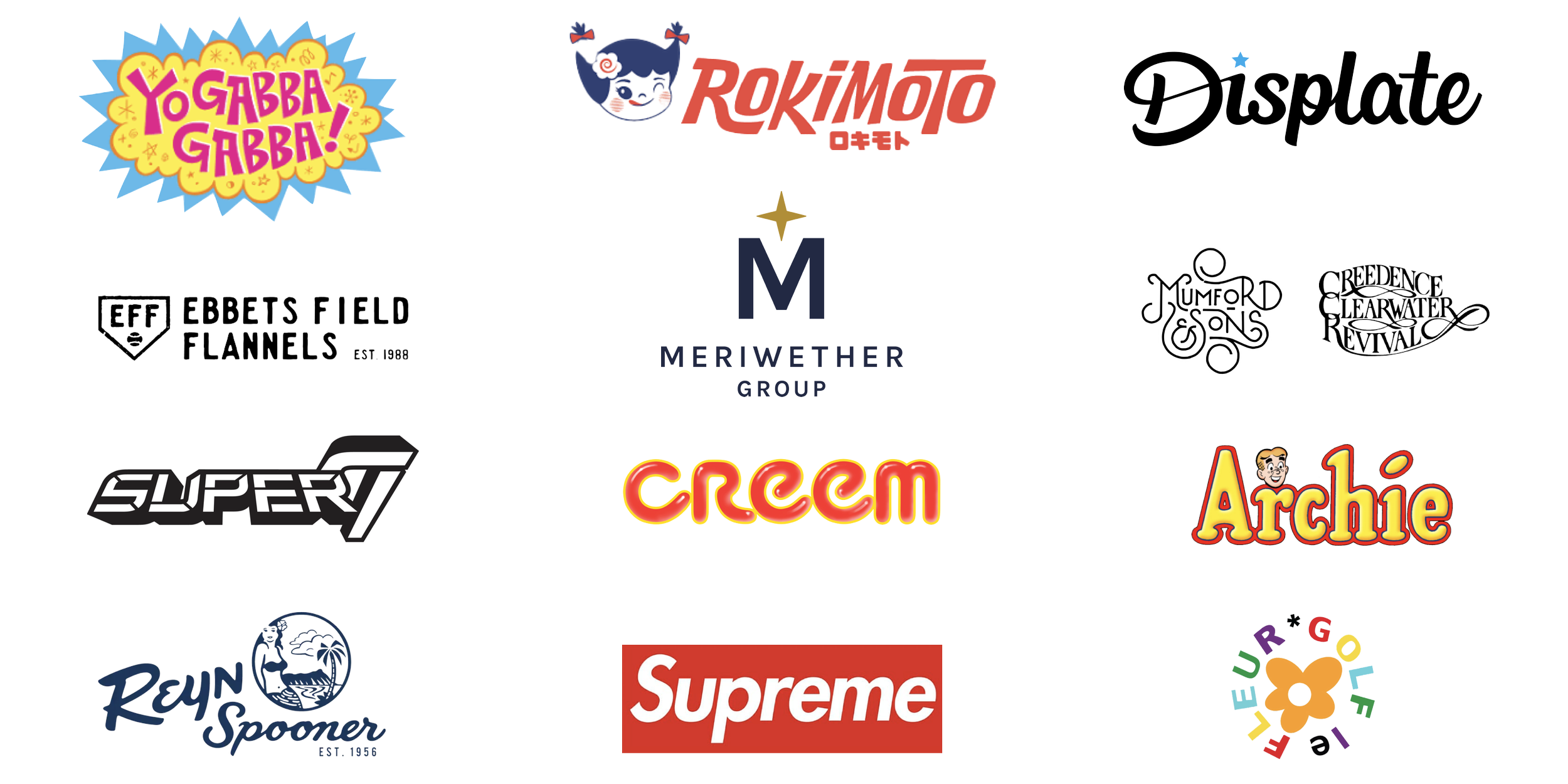 Current and recent clients: Yo Gabba Gabba, Rokimoto, Displate, Ebbets Field Flannels, Meriwether Group, Mumford & Sons, Creedence Clearwater Revival, Super7, CREEM, Archie, Reyn Spooner, Supreme, Le Fleur Golf