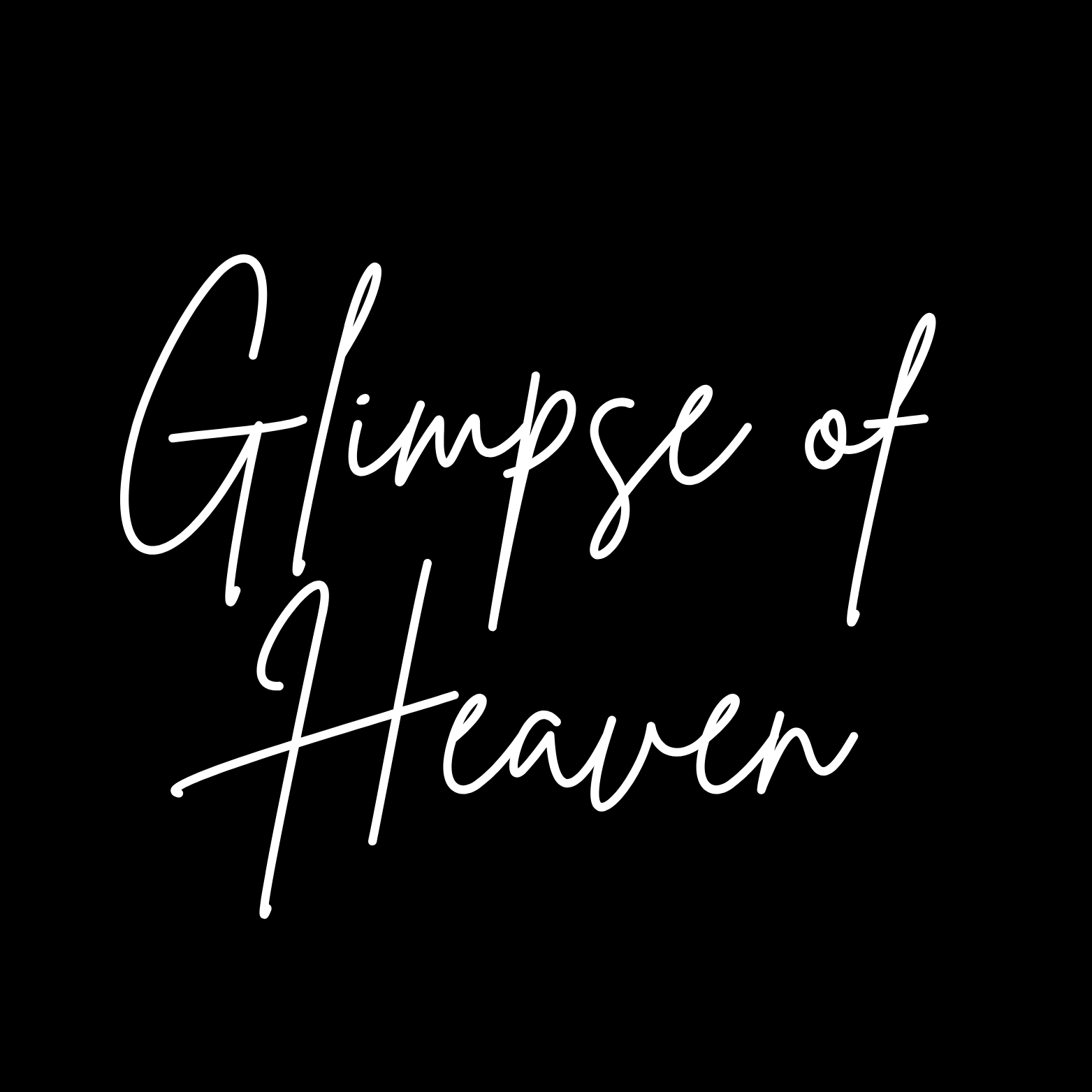 Text saying 'Glimpse of Heaven' written in white cursive font on a black background.