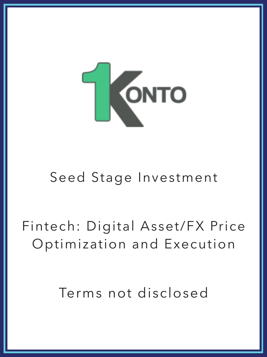 Logo for 1KONTO with company name, followed by text "Seed Stage Investment, Fintech: Digital Asset/FX Price Optimization and Execution, Terms not disclosed".