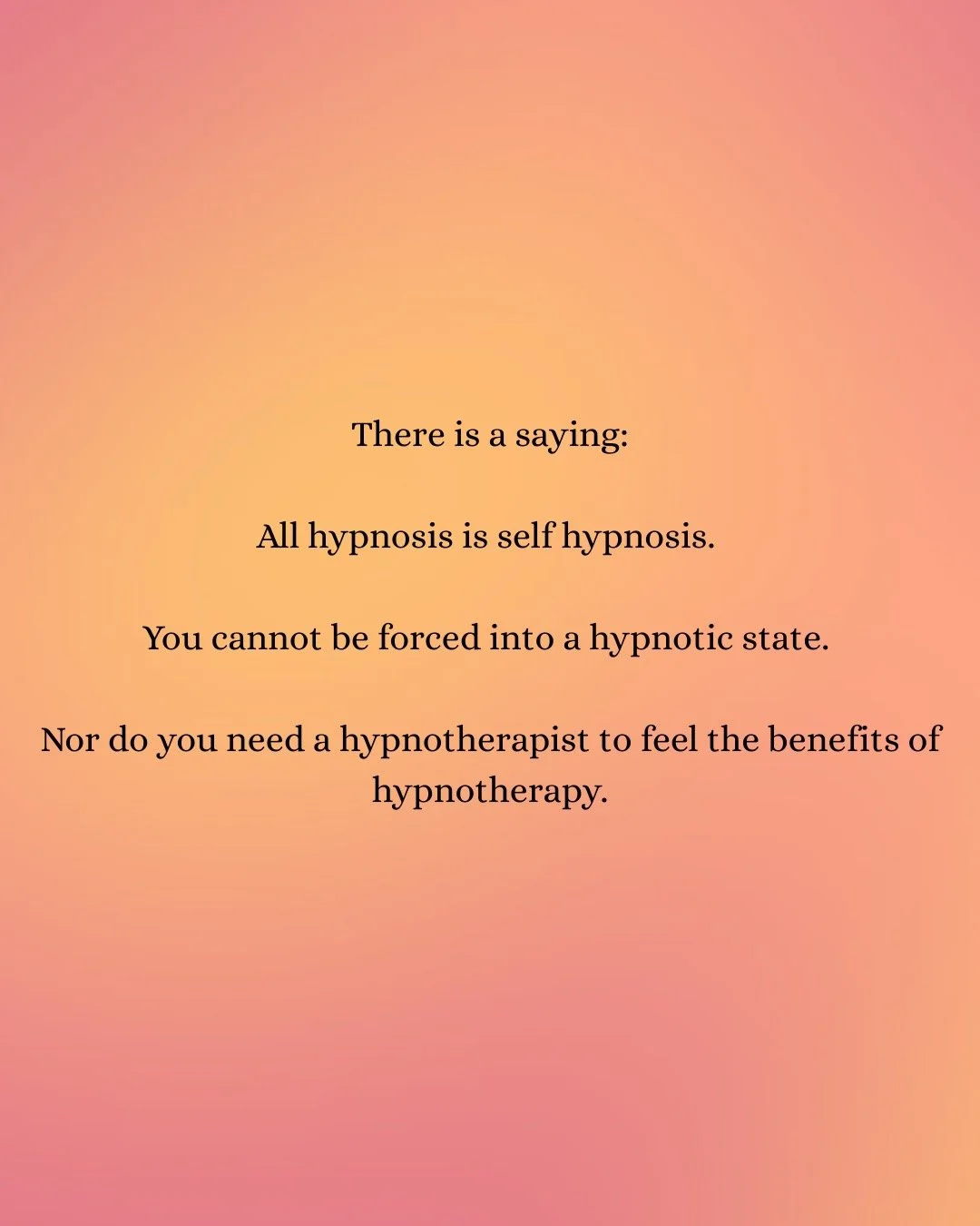 As a hypnotherapist, we don't have the power to force you into the hypnotic state. It is something the client chooses to welcome or resist and in this way it is self hypnosis. With that in mind, this means that everyone and anyone has access to hypno