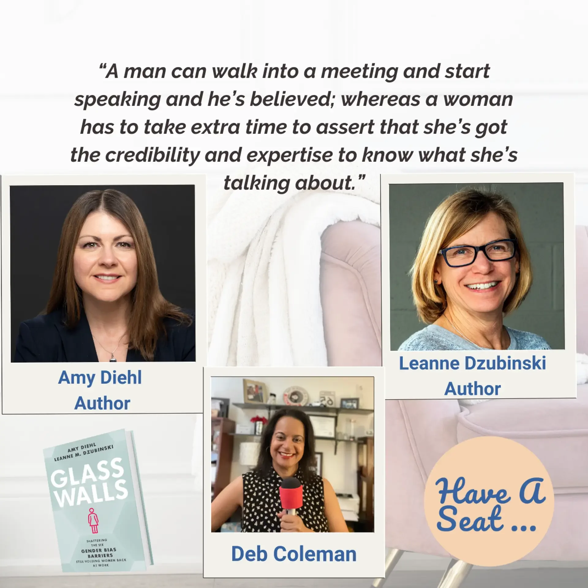 A quote about gender bias in meetings at the top, with photos of three women below. Left: Amy Diehl, author, with a dark background. Middle: Deb Coleman, holding a microphone, smiling, in a room with shelves and decor. Right: Leanne Dzubinski, author, with blonde hair, glasses, smiling. Bottom left: a book titled 'Glass Walls' by Amy Diehl and Leanne Dzubinski. Bottom right: a beige circle with the text 'Have A Seat ...' in blue.