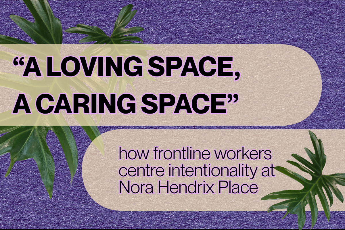 “It’s a very loving space, it’s a very caring space”: how frontline workers centre intentionality at Nora Hendrix Place&nbsp;