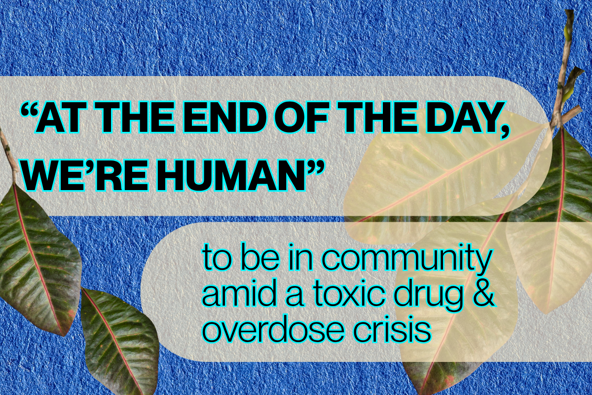 "At the end of the day, we're human": to be in community amid a toxic drug &amp; overdose crisis