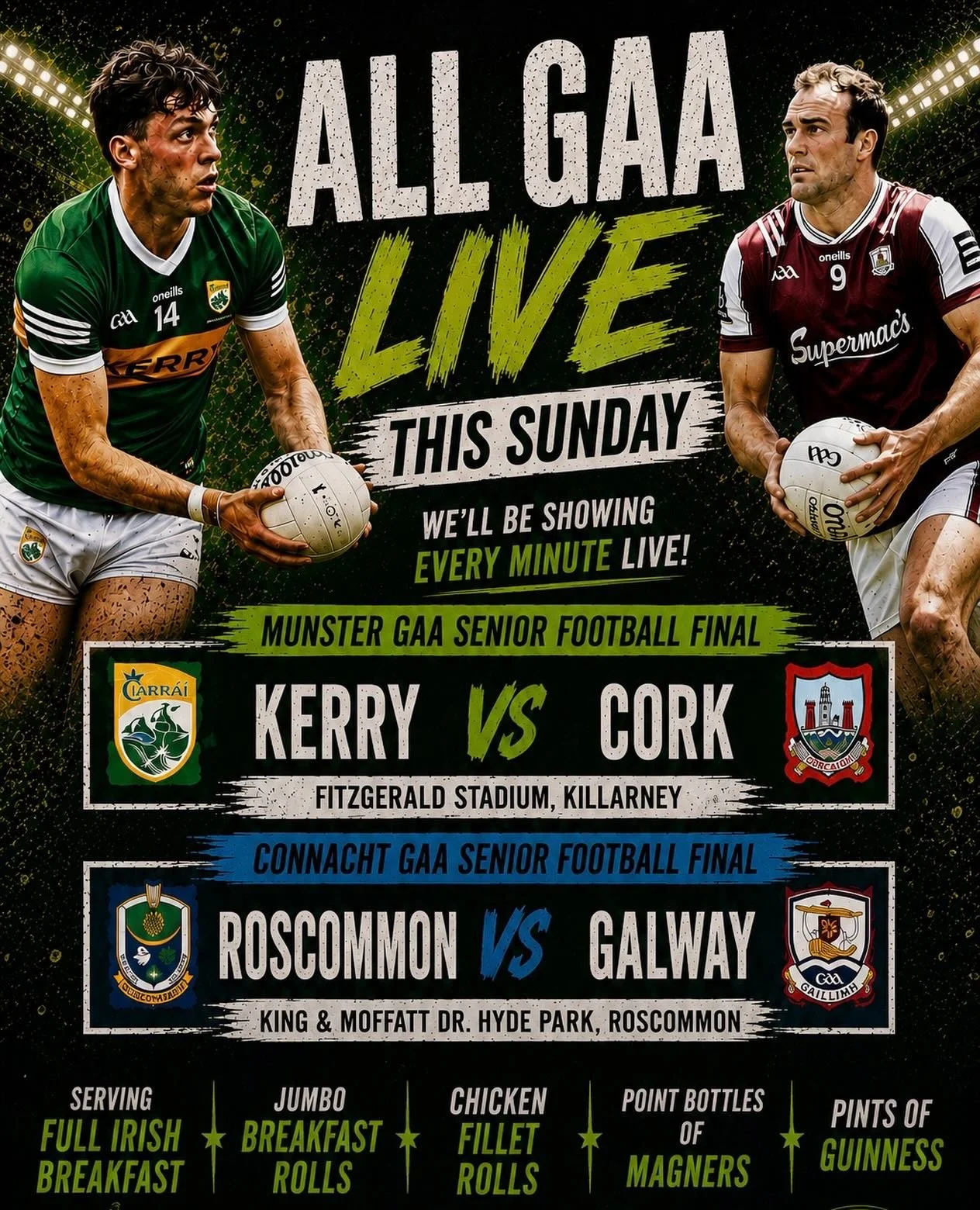 Doors open early tomorrow 9am Sunday May 10th for the MUNSTER GAA SENIOR FOOTBALL FINAL - one of the biggest rivalry&rsquo;s in GAA meet tomorrow Kerry V,s Cork followed by the CONNACHT SENIOR FOOTBALL FINAL -  Roscommon V,s Galway. Serving full Iris