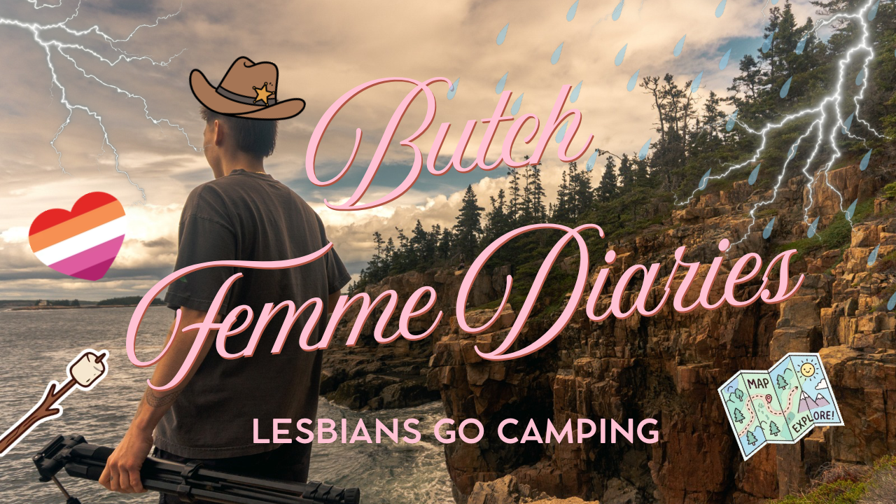 Butch Femme Diaries 02- A Very Gay, Very Rainy Weekend in Acadia