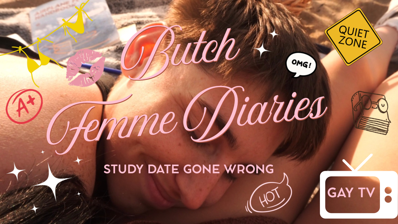 Butch Femme Diaries 03- Study Date Gone Wrong