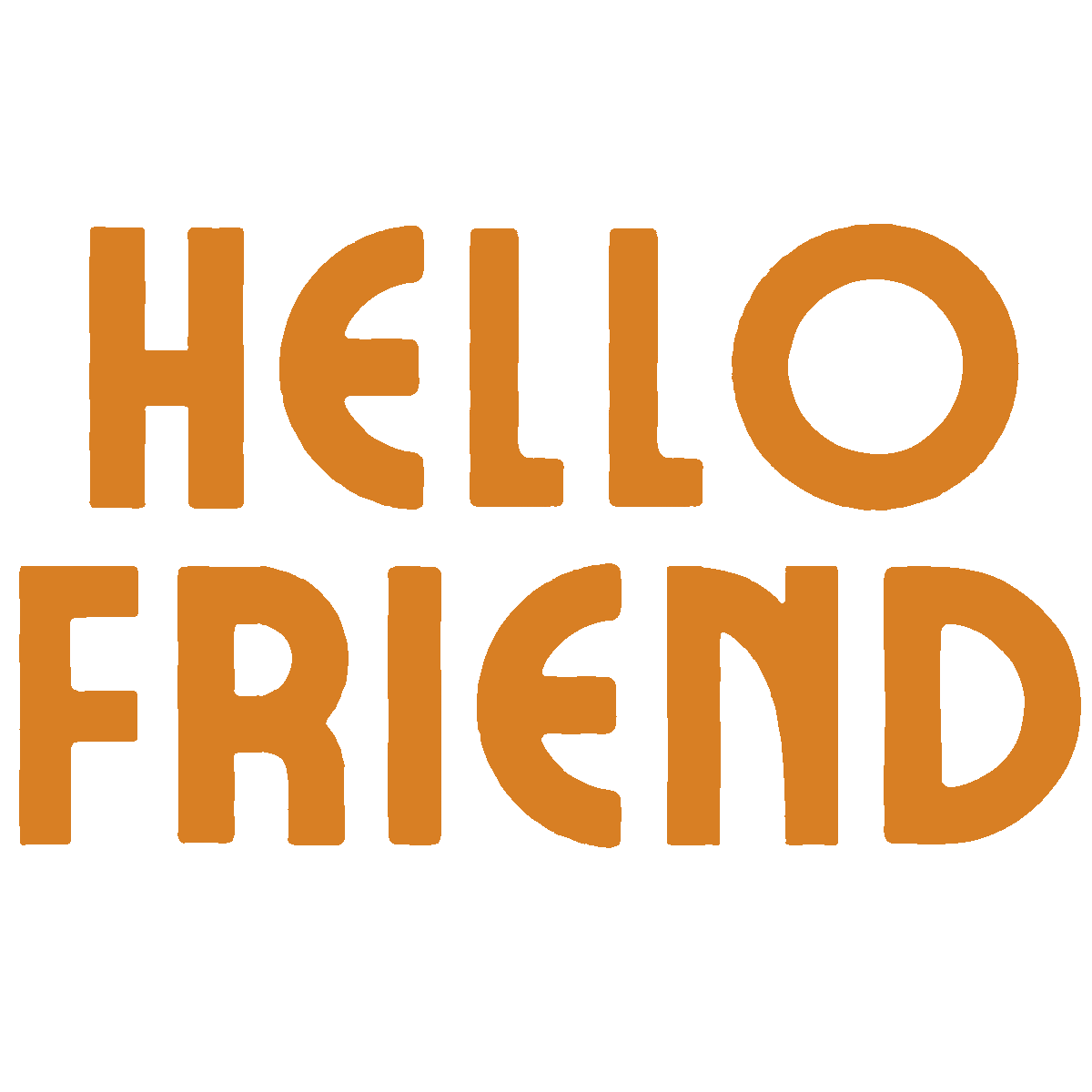 The phrase 'HELLO FRIEND' written in bold, orange, irregular hand-drawn letters on a black background.